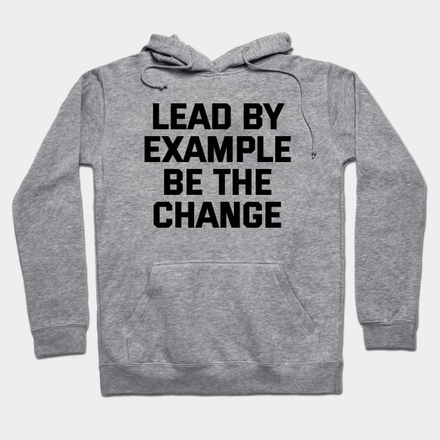 Lead By Example Be The Change Hoodie by Texevod